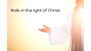 Walk in the light of Christ